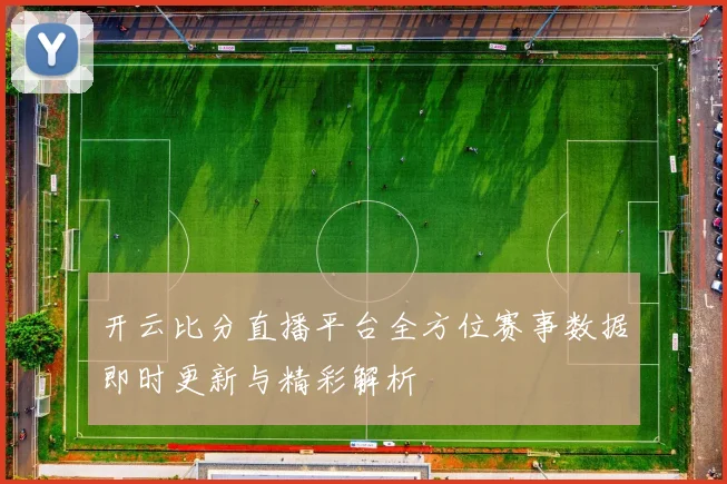 开云比分直播平台全方位赛事数据即时更新与精彩解析