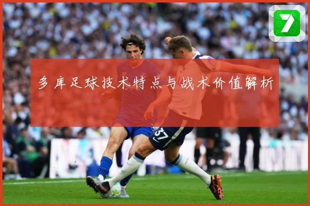 多库足球技术特点与战术价值解析