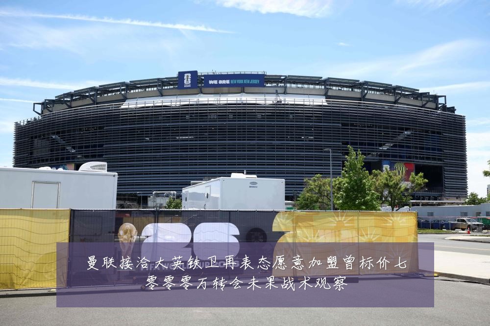 曼联接洽大英铁卫再表态愿意加盟曾标价七零零零万转会未果战术观察