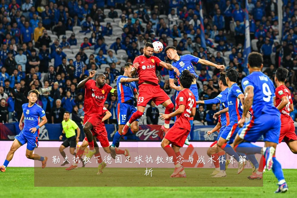 勒夫执教下德国足球执教理念与战术体系解析